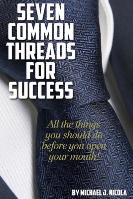 [c9b9b] %Read! !Online@ 7 Common Threads for Success: All the Things You Should Do Before You Open Your Mouth - Michael J. Nicola %ePub@