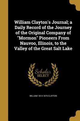 [c012d] @R.e.a.d% William Clayton's Journal; A Daily Record of the Journey of the Original Company of Mormon Pioneers from Nauvoo, Illinois, to the Valley of the Great Salt Lake - William Clayton ~ePub#