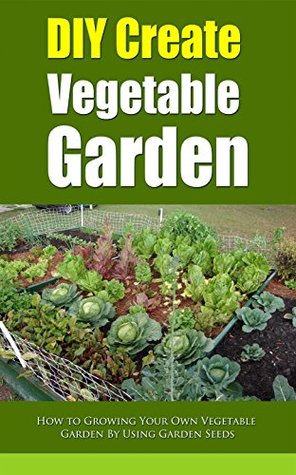 [4c835] ~R.e.a.d~ @O.n.l.i.n.e~ DIY Create Vegetable Garden: How to Growing Your Own Vegetable Garden By Using Garden Seeds - Elsa Reese ~e.P.u.b#