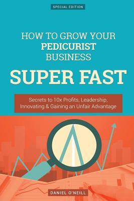 [b2ffa] %Full~ !Download# How to Grow Your Pedicurist Business Super Fast: Secrets to 10x Profits, Leadership, Innovation & Gaining an Unfair Advantage - Daniel O'Neill %e.P.u.b^