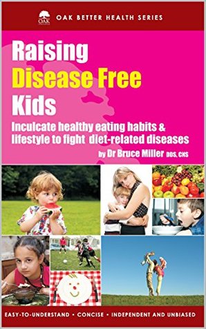 524eb] !D.o.w.n.l.o.a.d~ Raising Disease Free Kids: Inculcate Healthy Eating Habits & Lifestyle To Fight Diet Related Diseases (Oak Better Health Series) - Bruce Miller %PDF@