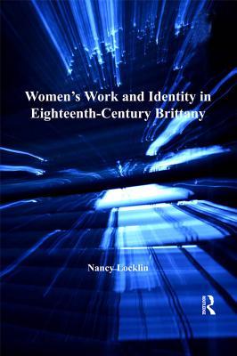 [efadc] @Full! @Download^ Women's Work and Identity in Eighteenth-Century Brittany - Nancy Locklin @P.D.F^