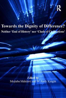 [6ea0b] #R.e.a.d% ^O.n.l.i.n.e% Towards the Dignity of Difference?: Neither 'end of History' Nor 'clash of Civilizations' - Mojtaba Mahdavi #P.D.F#