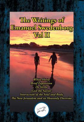 [f10f3] ~Read# The Writings of Emanuel Swedenborg Vol. II: White Horse; Brief Exposition; de Verbo; God the Savior; Interaction of the Soul and Body; The New Jerusalem and Its Heavenly Doctrine - Emanuel Swedenborg @P.D.F~