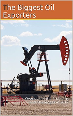 b2da9] %D.o.w.n.l.o.a.d^ The Biggest Oil Exporters Countries: Overlook of the Problems and Challenges in 2017 - John Tiger %ePub@