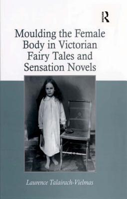 [6f0ef] ~Download^ Moulding the Female Body in Victorian Fairy Tales and Sensation Novels - Laurence Talairach-Vielmas @e.P.u.b!