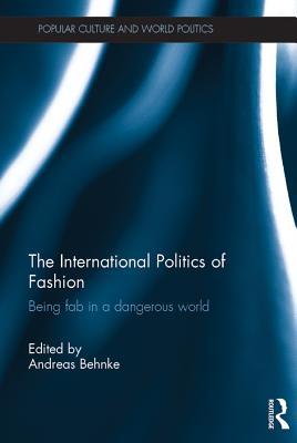 [4b37a] ^Download! The International Politics of Fashion: Being Fab in a Dangerous World - Andreas Behnke ^PDF*