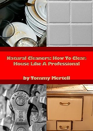[100e1] !Read! Natural Cleaners: How To Clean House Like A Professional - Tommy Mertell ~PDF%