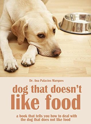 [b501e] !Read! ^Online# Dog That Doesnt Like Food, A Book That Tells You How To Deal With The Dog That Does Not Like Food - DR. Ana Palacious Marquez #ePub*