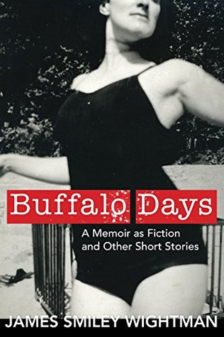[dd82a] !F.u.l.l.^ !D.o.w.n.l.o.a.d! Buffalo Days: A Memoir as Fiction and Other Short Stories - James Smiley Wightman %ePub~