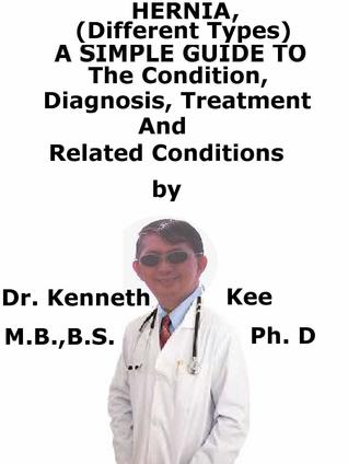 [9e599] %Full* *Download^ Hernia, (Different Types) A Simple Guide To The Condition, Diagnosis, Treatment And Related Conditions - Kenneth Kee @P.D.F~