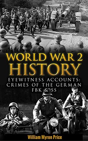 [e43d3] @Read~ ^Online% World War 2 History: Eyewitness Accounts: Crimes Of The German FBK & SS - William Myron Price ^e.P.u.b*