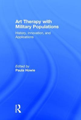 [74acc] #R.e.a.d@ *O.n.l.i.n.e# Art Therapy with Military Populations: History, Innovation, and Applications - Paula Howie ^PDF^