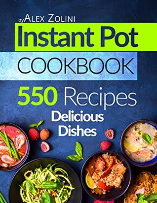 50bf0] *D.o.w.n.l.o.a.d% Instant Pot Cookbook: 550 Delicious Dishes Recipes, Healthy Meals, Tasty and Easy Recipes for your Instant Pot. Vegetarian Recipes, Paleo Diet Recipes and Recipes For Two - Alex Zolini #ePub~
