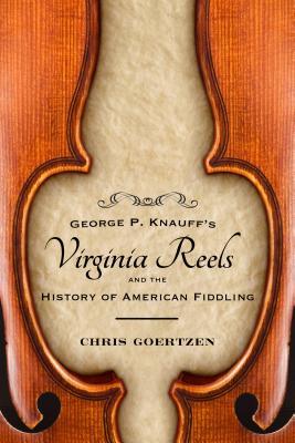 c3683] #D.o.w.n.l.o.a.d~ George P. Knauff's Virginia Reels and the History of American Fiddling - Chris Goertzen !e.P.u.b!
