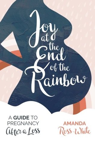 [c6414] @F.u.l.l.! ^D.o.w.n.l.o.a.d% Joy at the End of the Rainbow: A Guide to Pregnancy After a Loss - Amanda Ross-White %PDF~
