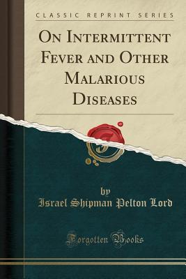 b34e0] #D.o.w.n.l.o.a.d^ On Intermittent Fever and Other Malarious Diseases (Classic Reprint) - Israel Shipman Pelton Lord *P.D.F%