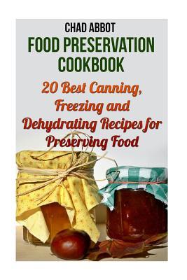 2514f] !D.o.w.n.l.o.a.d^ Food Preservation Cookbook: 20 Best Canning, Freezing and Dehydrating Recipes for Preserving Food - Chad Abbot *P.D.F!