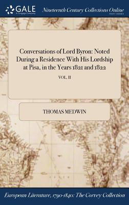 [f22c6] !R.e.a.d# %O.n.l.i.n.e* Conversations of Lord Byron: Noted During a Residence with His Lordship at Pisa, in the Years 1821 and 1822; Vol. II - Thomas Medwin ~PDF^