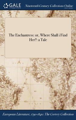 [08df8] *R.e.a.d^ %O.n.l.i.n.e% The Enchantress: Or, Where Shall I Find Her?: A Tale - Mrs Martin *e.P.u.b#