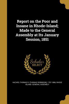 [9fab3] ^R.e.a.d^ Report on the Poor and Insane in Rhode-Island; Made to the General Assembly at Its January Session, 1851 - Thomas Robinson Hazard #PDF%