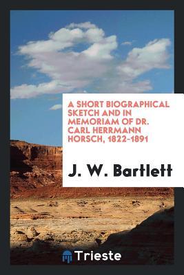 [75a60] @R.e.a.d~ A Short Biographical Sketch and in Memoriam of Dr. Carl Herrmann Horsch, 1822-1891 - J W Bartlett ^ePub%