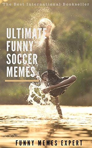 [61d87] *F.u.l.l.! @D.o.w.n.l.o.a.d^ ULTIMATE FUNNY SOCCER MEMES: Hilarious Jokes and LOL Memes Epic Sized Pack (Parody): Awesome Shots, Radical Players, and Sweet Goooooals! - Memes ~PDF#