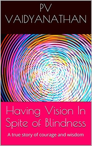 [0a34b] %Download! Having Vision In Spite of Blindness: A true story of courage and wisdom - PV Vaidyanathan #P.D.F*