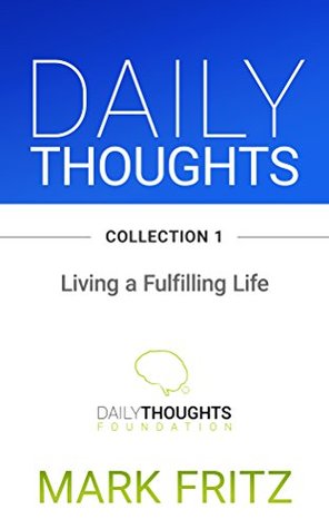 7a9b2] ~D.o.w.n.l.o.a.d~ Daily Thoughts Collections, Volume I, Collection 1: Living a Fulfilling Life - Mark Fritz %PDF%