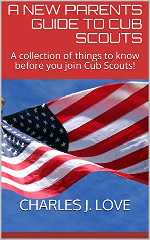 [139ad] !Full~ @Download^ A New Parents Guide to Cub Scouts: A collection of things to know before you join Cub Scouts! - Charles J. Love ~e.P.u.b%