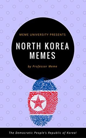 fb464] *D.o.w.n.l.o.a.d# North Korea Memes: The funniest, most dank memes and hilarious jokes about the DPRK! Laugh about it while we still can! (Meme University Book 3) - Professor Meme *P.D.F%