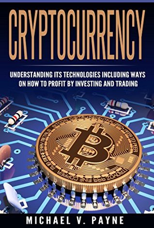 [fc85c] !R.e.a.d! Cryptocurrency: Understanding Its Technologies Including Ways on How to Profit by Investing and Trading (Bitcoin, Ethereum, Litecoin, Blockchain, Mining,) - Michael V. Payne *PDF%