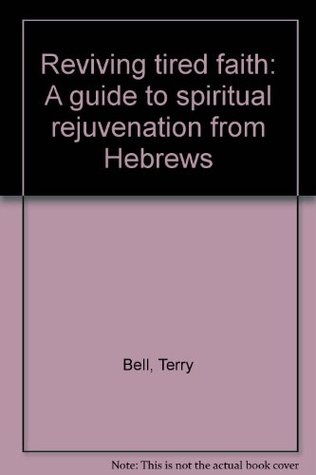 [9ea83] ^R.e.a.d^ !O.n.l.i.n.e~ Reviving tired faith: A guide to spiritual rejuvenation from Hebrews - Terry Bell !PDF#