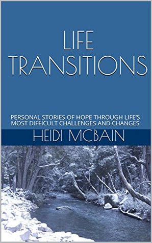 [57278] #R.e.a.d* %O.n.l.i.n.e@ LIFE TRANSITIONS: PERSONAL STORIES OF HOPE THROUGH LIFE’S MOST DIFFICULT CHALLENGES AND CHANGES - Heidi McBain ^P.D.F%