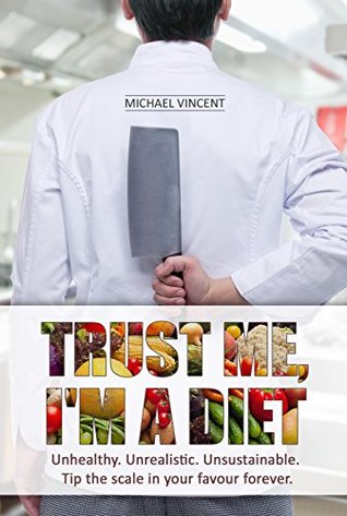 [a49be] %F.u.l.l.! ^D.o.w.n.l.o.a.d* Trust Me, I'm a Diet: Unhealthy. Unrealistic. Unsustainable. Tip the scale in your favour forever. - Michael Vincent !ePub~