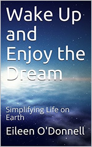 [c8e24] !Read~ Wake Up and Enjoy the Dream: Simplifying Life on Earth - Eileen O'Donnell !ePub!