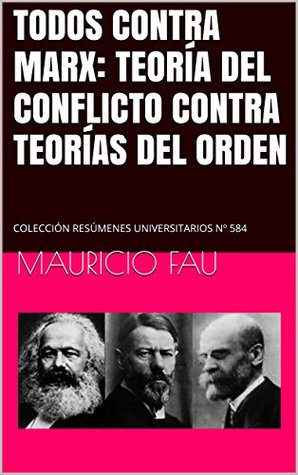 [33b45] %Read* TODOS CONTRA MARX: TEORÍA DEL CONFLICTO CONTRA TEORÍAS DEL ORDEN: COLECCIÓN RESÚMENES UNIVERSITARIOS Nº 584 - Mauricio Fau #ePub%