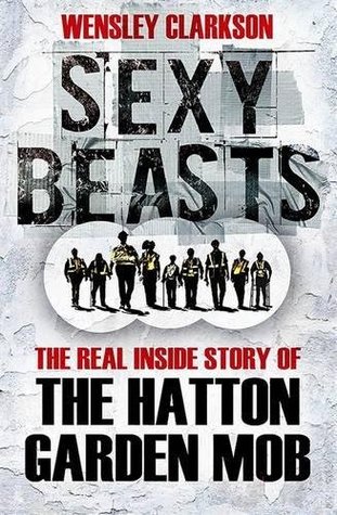 [34b9b] @Full~ @Download* Sexy Beasts: The Inside Story of the Hatton Garden Heist - Wensley Clarkson ~P.D.F~