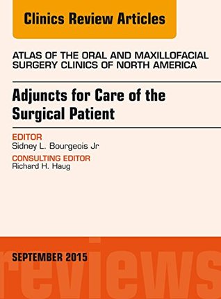 [49d76] %Read! Adjuncts for Care of the Surgical Patient, An Issue of Atlas of the Oral & Maxillofacial Surgery Clinics 23-2, E-Book (The Clinics: Dentistry) - Sidney L. Bourgeois Jr. ^ePub!