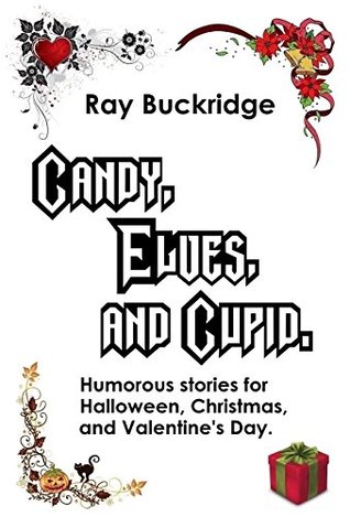 [10009] @Download# Candy, Elves, and Cupid: Humorous stories for Halloween, Christmas, and Valentine's Day. - Ray Buckridge %ePub^