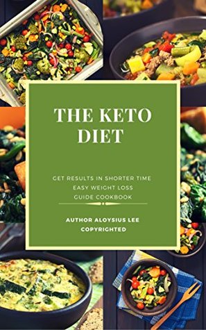 [b6b7d] %F.u.l.l.^ #D.o.w.n.l.o.a.d# The Keto Diet: Get Results In Shorter Period of Time - Easy Weight Loss Guide Cookbook - With Pictures - Aloysius Lee !PDF*