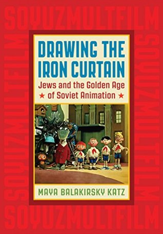 [ab6b8] !Download* Drawing the Iron Curtain: Jews and the Golden Age of Soviet Animation - Maya Balakirsky Katz %P.D.F@