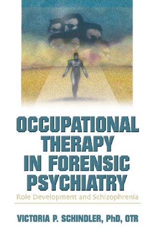 [29a03] #Read! Occupational Therapy in Forensic Psychiatry: Role Development and Schizophrenia - Victoria P Schindler ~e.P.u.b^