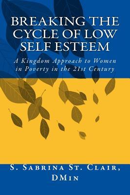 a711b] *D.o.w.n.l.o.a.d@ Breaking the Cycle to Low Self Esteem: A Kingdom Approach to Women in Poverty in the 21st Century - S Sabrina St Clair @PDF^
