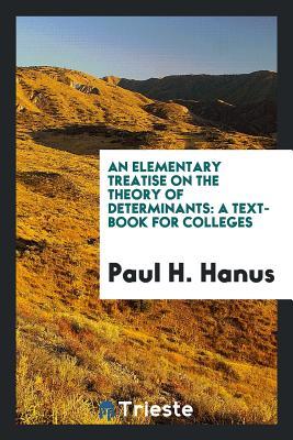 [94c77] ~Download! An Elementary Treatise on the Theory of Determinants: A Text-Book for Colleges - Paul H Hanus #ePub~