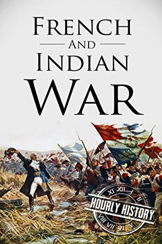 [a7a18] #R.e.a.d^ ~O.n.l.i.n.e! French and Indian War: A History From Beginning to End - Hourly History %PDF%
