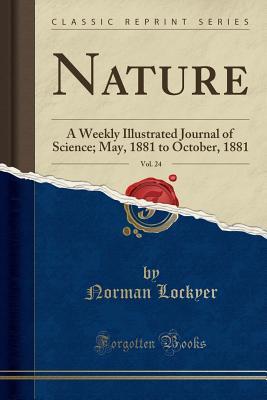 [3486d] @R.e.a.d~ ^O.n.l.i.n.e% Nature, Vol. 24: A Weekly Illustrated Journal of Science; May, 1881 to October, 1881 (Classic Reprint) - Norman Lockyer %ePub^