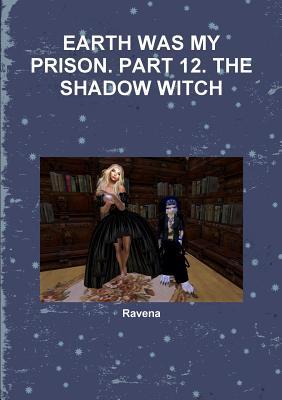 [f85c2] @Read~ Earth Was My Prison. Part 12. the Shadow Witch - Ravena *ePub%