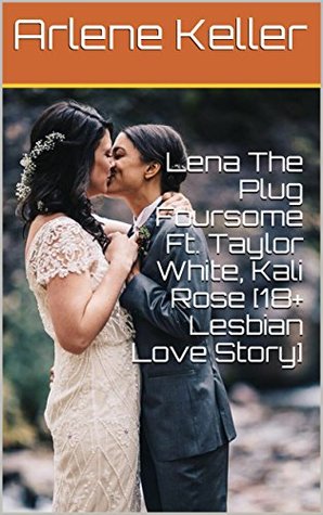 [f36de] #R.e.a.d% Lena The Plug Foursome Ft. Taylor White, Kali Rose [18  Lesbian Love Story] - Arlene Keller ~PDF!