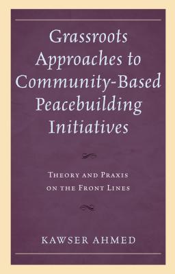 [0619c] ~R.e.a.d~ Grassroots Approaches to Community-Based Peacebuilding Initiatives - Kawser Ahmed #e.P.u.b^